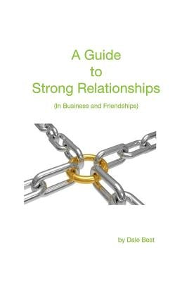 A Guide to Strong Relationships: In business and friendships by Best, Dale