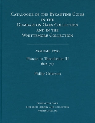 Catalogue of the Byzantine Coins in the Dumbarton Oaks Collection and in the Whittemore Collection by Grierson, Philip