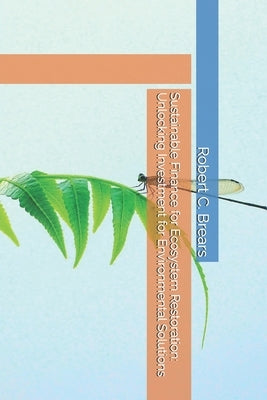 Sustainable Finance for Ecosystem Restoration: Unlocking Investment for Environmental Solutions by Brears, Robert C.