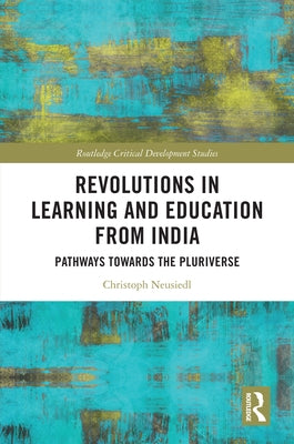Revolutions in Learning and Education from India: Pathways towards the Pluriverse by Neusiedl, Christoph