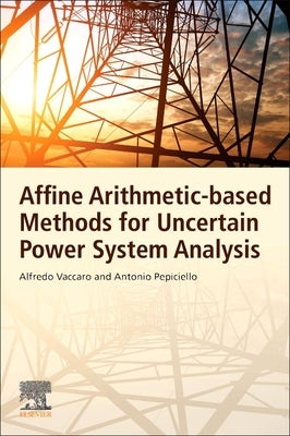 Affine Arithmetic-Based Methods for Uncertain Power System Analysis by Vaccaro, Alfredo