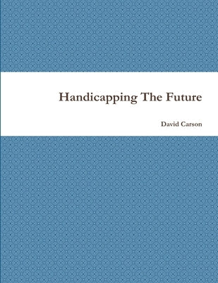 Handicapping The Future by Carson, David