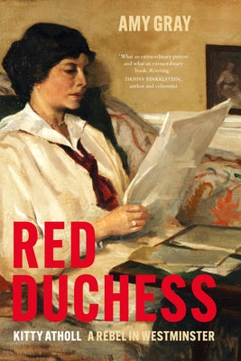 Red Duchess: Kitty Atholl, a Rebel in Westminster by Gray, Amy