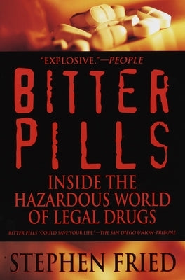 Bitter Pills: Inside the Hazardous World of Legal Drugs by Fried, Stephen