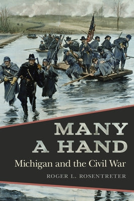 Many a Hand: Michigan and the Civil War by Rosentreter, Roger L.