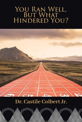 You Ran Well, but What Hindered You? by Colbert, Castile, Jr.