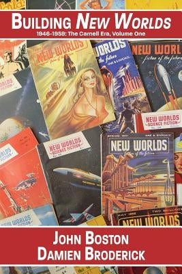 Building New Worlds, 1946-1959: The Carnell Era, Volume One by Boston, John