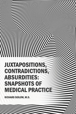Juxtapositions, Contradictions, Absurdities: Snapshots of Medical Practice by Childress, Aviva