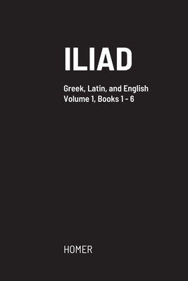 Iliad: Greek text with facing Latin crib, and English translation by Homer