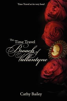 The Time Travel Broach of Vallantyne by Bailey, Cathy