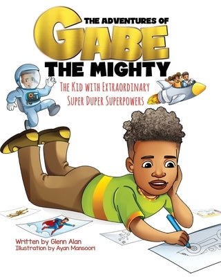 The Adventures of Gabe The Mighty: The Kid with Extraordinary Super Duper Superpowers by Mansoori, Ayan