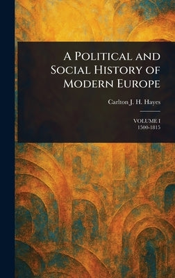 A Political and Social History of Modern Europe by Hayes, Carlton J. H. (Carlton Joseph