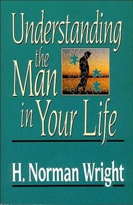 Understanding the Man in Your Life by Wright, H. Norman