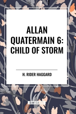 Allan Quatermain: Child of Storm, #6 by Haggard, H. Rider