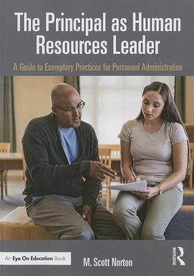 The Principal as Human Resources Leader: A Guide to Exemplary Practices for Personnel Administration by Norton, M. Scott