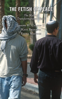 The Fetish of Peace: The Myth of Transformational Peace by Campos, Joseph H., II