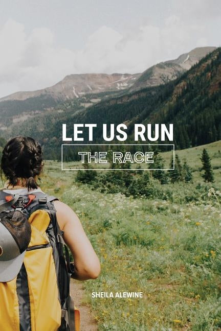 Let Us Run The Race by Alewine, Sheila K.