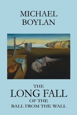 The Long Fall of the Ball from the Wall by Boylan, Michael