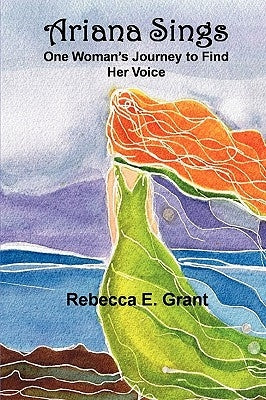 Ariana Sings: One Woman's Journey to Find Her Voice by Grant, Rebecca E.