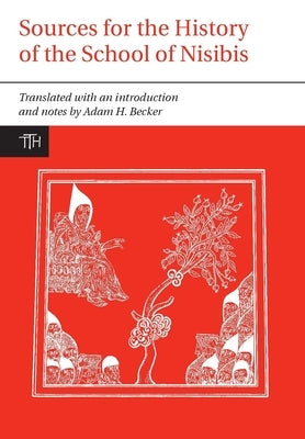 Sources for the Study of the School of Nisibis by Becker, Adam H.