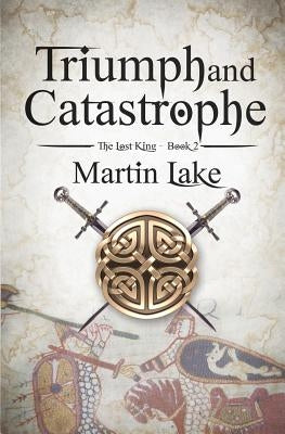 Triumph and Catastrophe by Lake, Martin