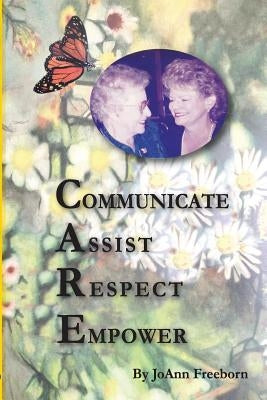 C.A.R.E.: Communicate, Assist, Respect, Empower by Freeborn, Joann