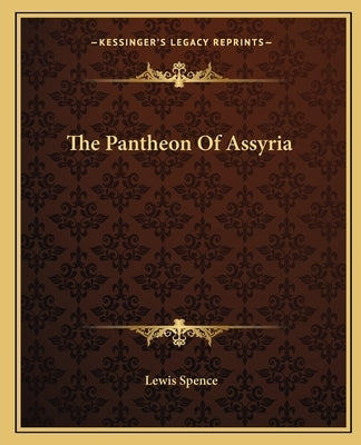 The Pantheon of Assyria by Spence, Lewis