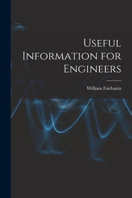 Useful Information for Engineers by Fairbairn, William