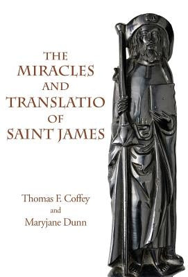 The Miracles and Translatio of Saint James: Books Two and Three of the Liber Sancti Jacobi by Coffey, Thomas F.