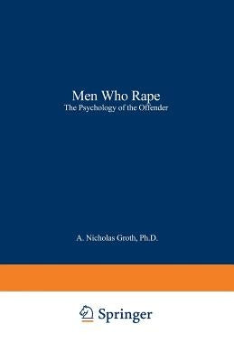 Men Who Rape: The Psychology of the Offender by Groth, A. Nicholas