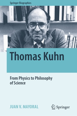 Thomas Kuhn: From Physics to Philosophy of Science by Mayoral, Juan V.