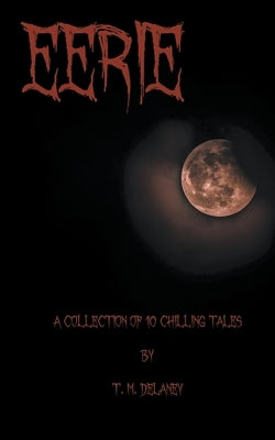 Eerie: A Collection of 10 Chilling Tales by Delaney, T. M.