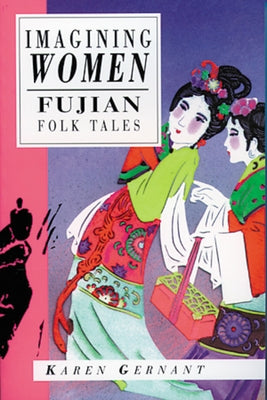 Imagining Women: Fujian Folk Tales by Gernant, Karen