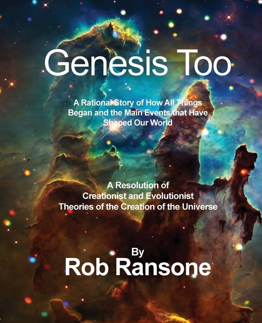 Genesis Too: A Rational Story of How All Things Began and the Main Events that Have Shaped Our World: A Resolution of Creationist a by Ransone, Rob