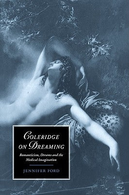 Coleridge on Dreaming: Romanticism, Dreams and the Medical Imagination by Ford, Jennifer