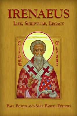 Irenaeus: Life, Scripture, Legacy by Foster, Paul