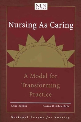 Nursing as Caring: A Model for Transforming Practice: A Model for Transforming Practice by Boykin, Anne