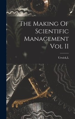 The Making Of Scientific Management Vol II by Urwick, L.