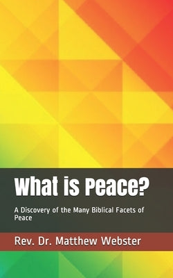 What is Peace?: A Discovery of the Many Biblical Facets of Peace by Webster, Matthew