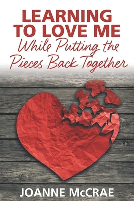 Learning to Love Me While Putting the Pieces Back Together by McCrae, Joanne