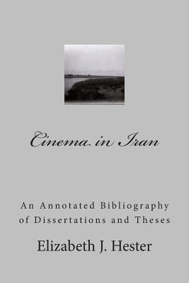 Cinema in Iran: A Selective Annotated Bibliography of Dissertations and Theses by Hester, Elizabeth J.