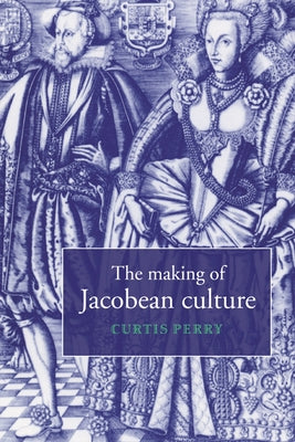 The Making of Jacobean Culture by Perry, Curtis