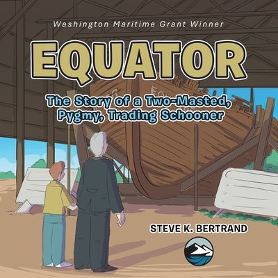 Equator: The Story of a Two-Masted, Pygmy, Trading Schooner by Bertrand, Steve K.
