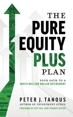 The Pure Equity Plus Plan: Your Path to a Multi-Million Dollar Retirement by Peter J. Tanous
