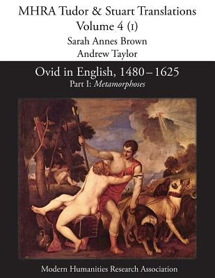 Ovid in English, 1480-1625: Part I, Metamorphoses by Annes Brown, Sarah