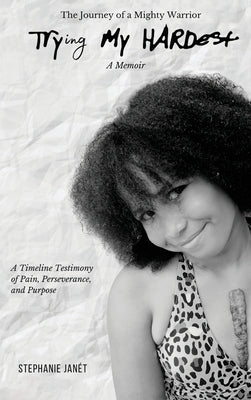 "Try(ing) My Hardest" A TimeLine Testimony of Pain, Perseverance And Purpose by Janét, Stephanie