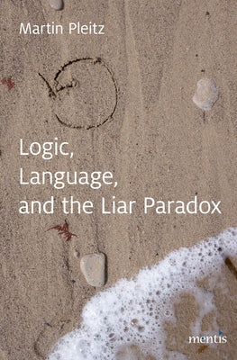 Logic, Language, and the Liar Paradox by Pleitz, Martin