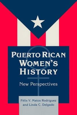 Puerto Rican Women's History: New Perspectives: New Perspectives by Matos-Rodriguez, Felix