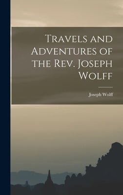 Travels and Adventures of the Rev. Joseph Wolff by Wolff, Joseph
