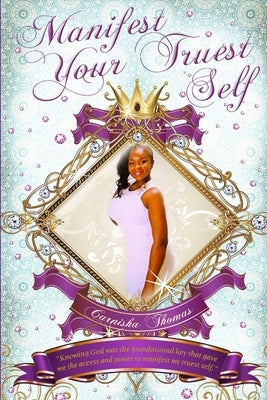 Manifest Your Truest Self by Thomas, Carnisha